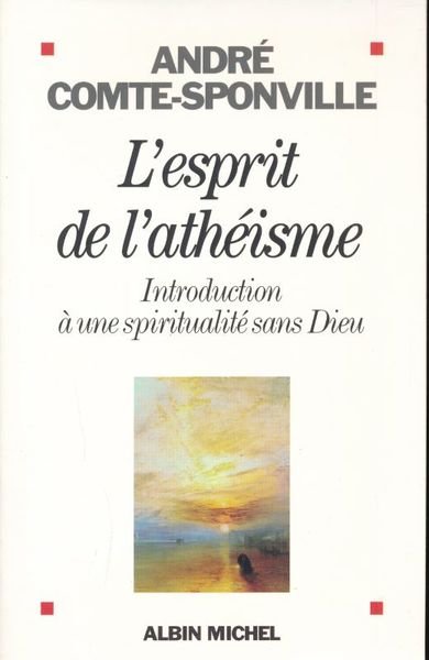 L'esprit de l'athéisme. Introduction à une spiritualité sans Dieu