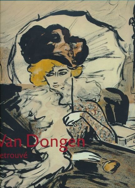 Van Dongen retrouvé. L'Oeuvre sur papier, 1895 - 1912