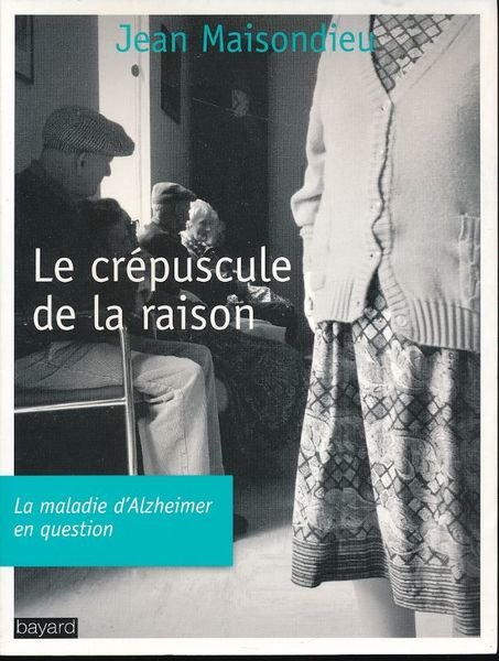 Le crépuscule de la raison. La maladie d'Alzheimer en question