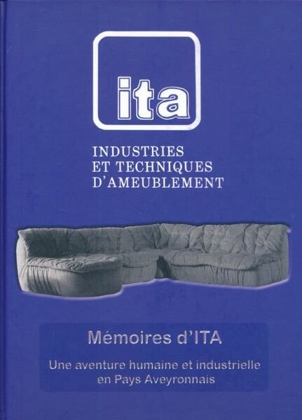 Industries et techniques d'ameublement. Mémoires d'ITA. Une aventure humaine et …