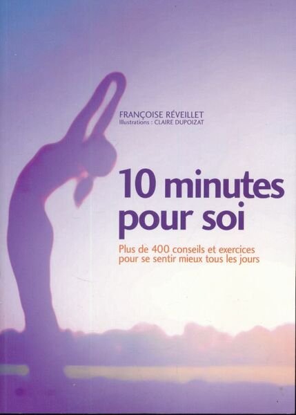 10 minutes pour soi. Plus de 400 conseils et exercices …