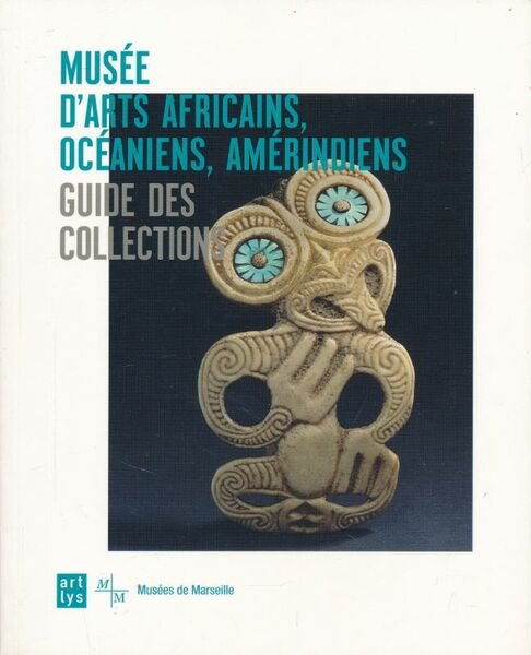 Musée d'Arts africains, océaniens, amérindiens. Guide des collections