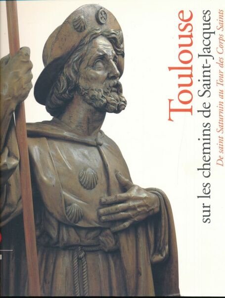 Toulouse sur les chemins de Saint-Jacques. De Saint Saturnin au …