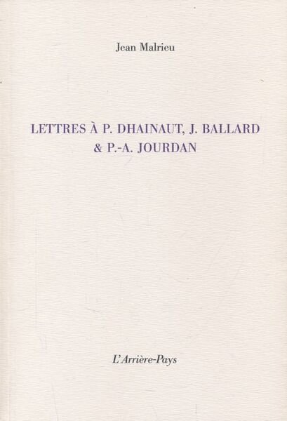 Lettres à P.Dhainaut, J.Ballard & P.-A. Jourdan