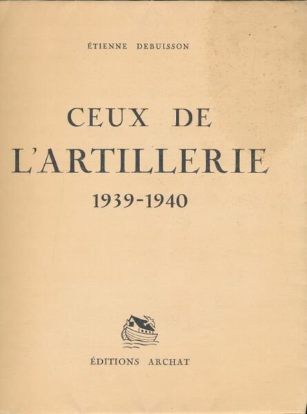 Ceux de l'Artillerie. 1939-1940.