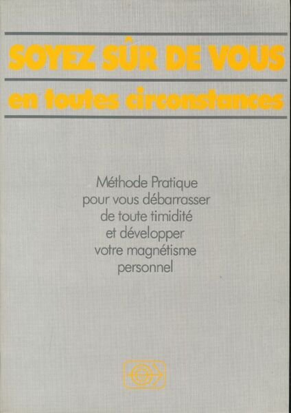 Soyez sûr de vous en toutes circonstances. Méthode Pratique pour …