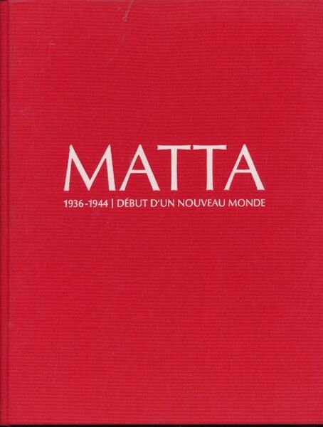 Matta 1936 - 1944. Début d'un Nouveau Monde