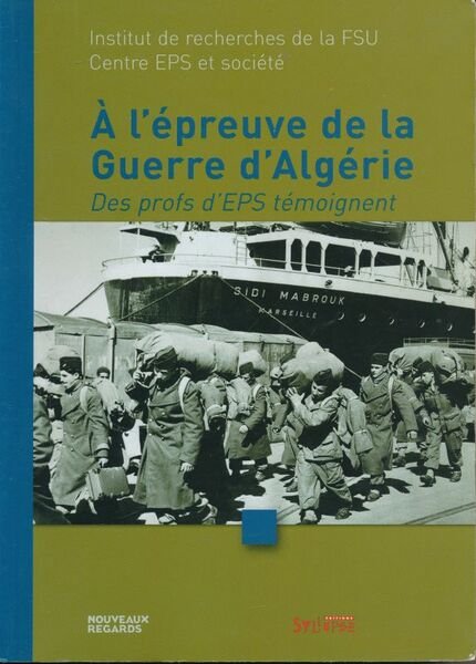 A l'épreuve de la Guerre d'Algérie. des profs d'EPS. témoignent