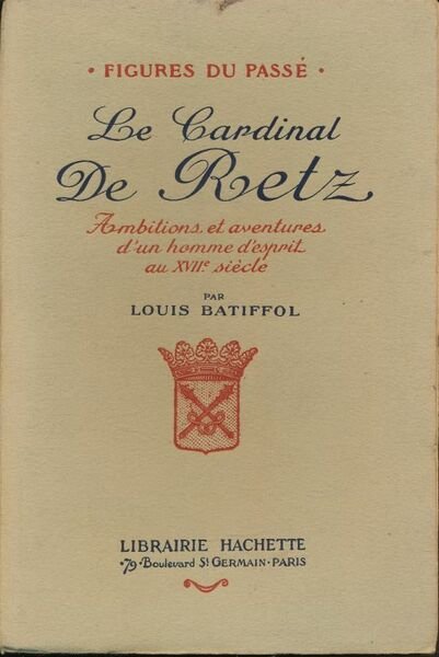 Le Cardinal de Retz. Ambitions et aventures d'un homme d'esprit …