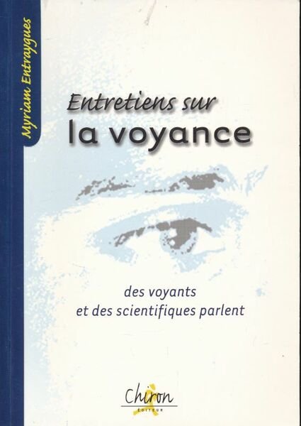 Entretiens sur la voyance. Des voyants et des scientifiques parlent