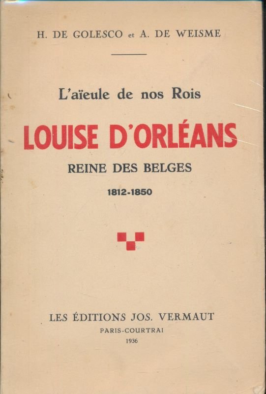 L'aïeule de nos rois. Louise d'Orléans, reine des Belges 1812 …