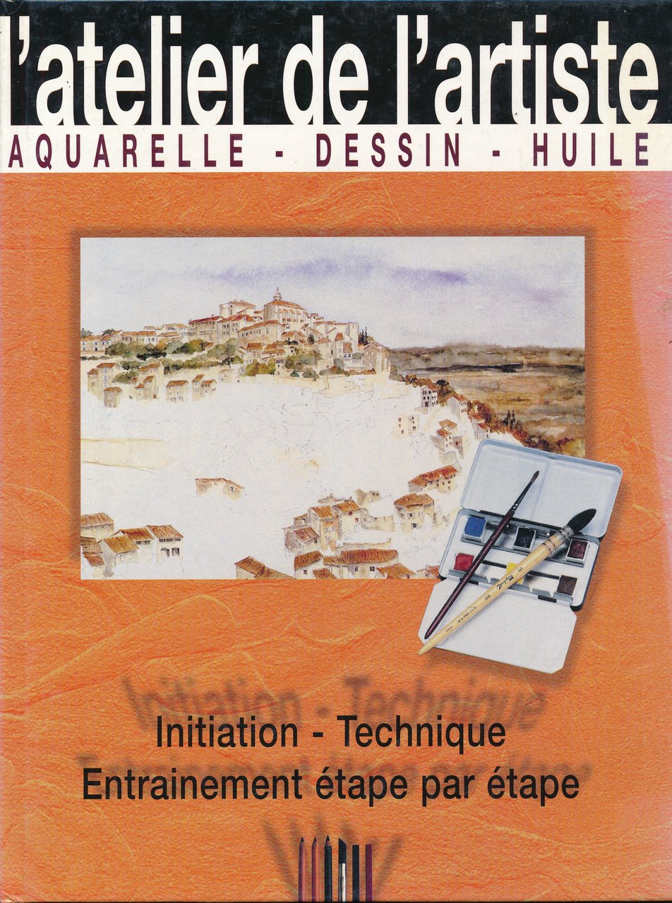 L'atelier de l'artiste. Aquarelle. Dessin. Huile. Initiation. Technique. Entrainement étape …
