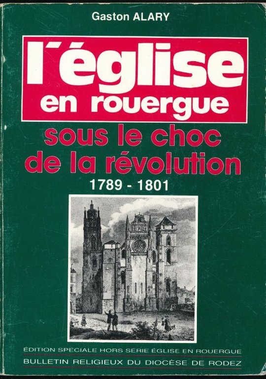 L'Eglise en Rouergue sous le choc de la Révolution. 1789 …