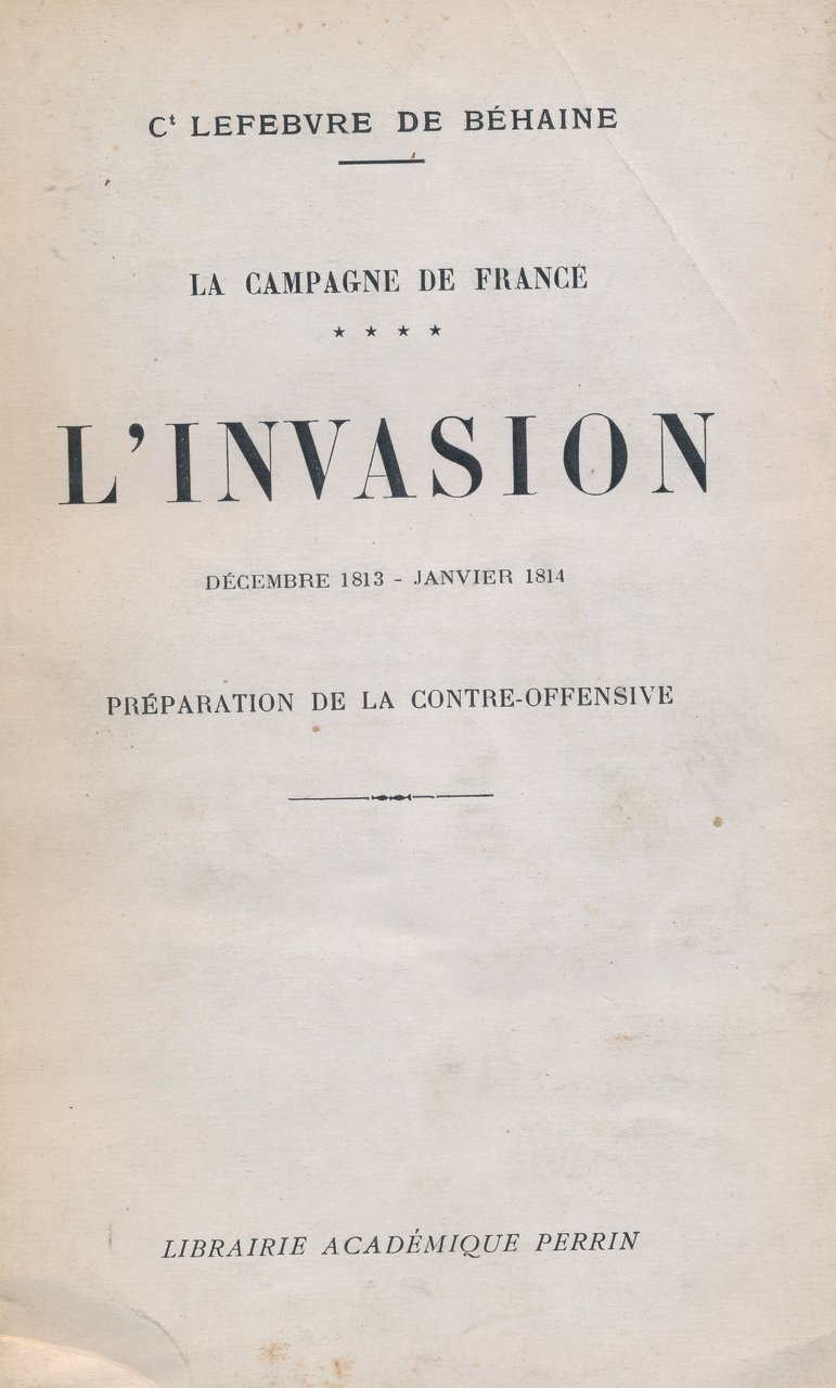 La campagne de France : L'invasion. Décembre 1813 - janvier …