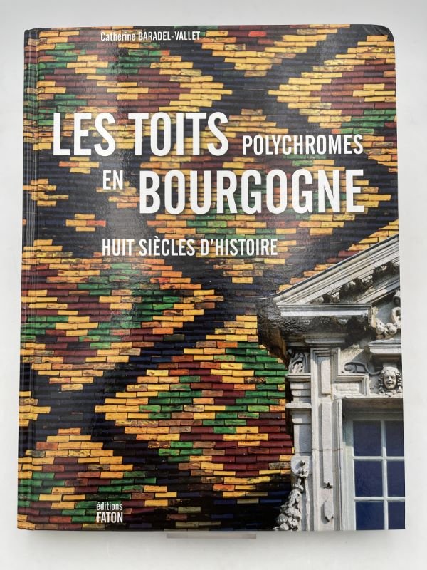 Les toits polychromes en Bourgogne. Huit siècles d'histoitre