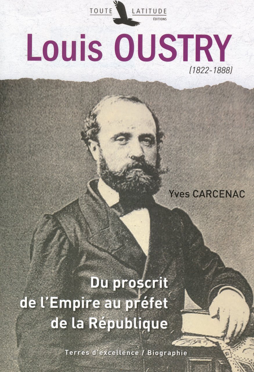 Louis Oustry. 1822 - 1888. Du proscrit de l'Empire au …