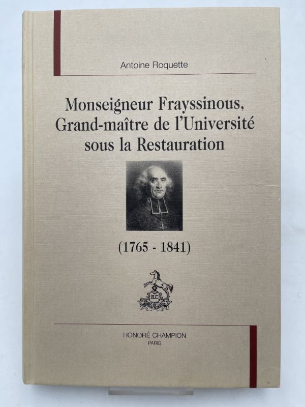 Monseigneur Frayssinous Grand-maître de l'Université sous la Restauration. 1765-1841