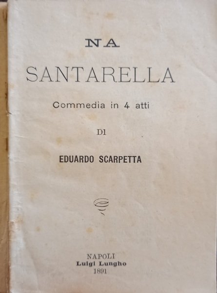 Na Santarella. Commedia in 4 atti. Napoli, Luigi Lungho, 1891.