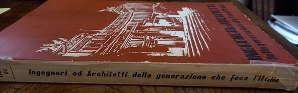 Ingegneri ed arcchitetti della generazione che fece l’Italia. Roma, Unione …