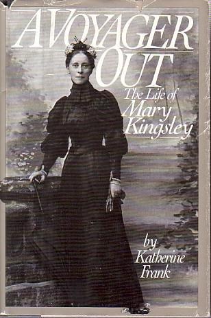 A VOYAGER OUT The Life of Mary Kingsley