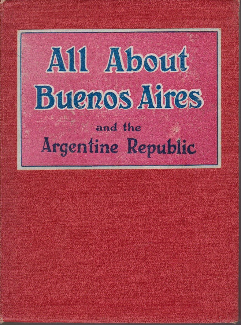 ALL ABOUT BUENOS AIRES AND THE ARGENTINE REPUBLIC