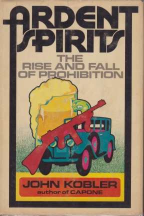 ARDENT SPIRITS The Rise and Fall of Prohibition