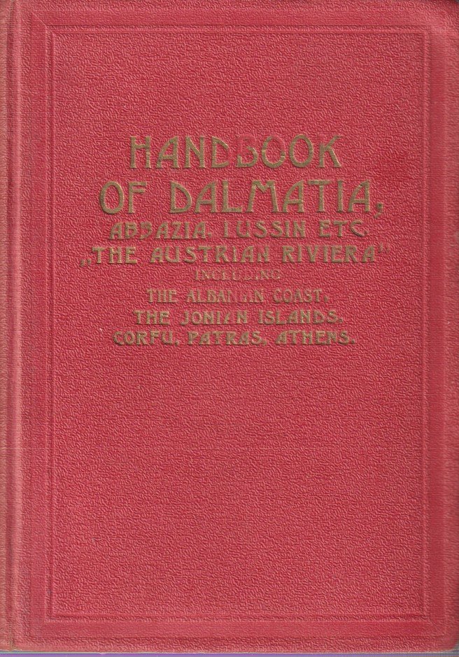 HANDBOOK OF DALMATIA Abbazia, Lussin Etc. Including the Albanian Coast, …