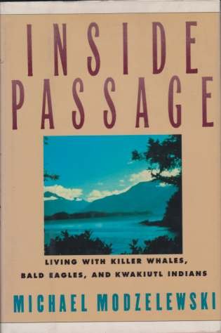INSIDE PASSAGE Living with Killer Whales, Bald Eagles, and Kwakiutl …