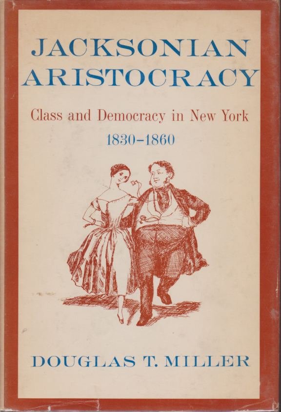 JACKSONIAN ARISTOCRACY Class and Democracy in New York 1830-1860