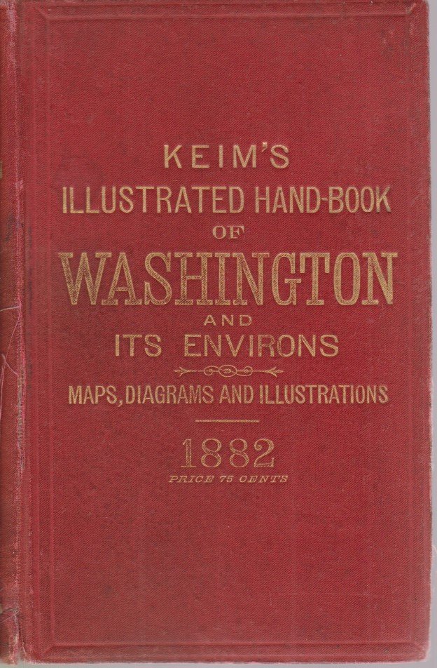 KEIM'S ILLUSTRATED HAND-BOOK Washington and its Environs: a Descriptive and …