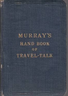 MURRAY'S HANDBOOK OF TRAVEL-TALK Being a Collection of Questions, Phrases, …