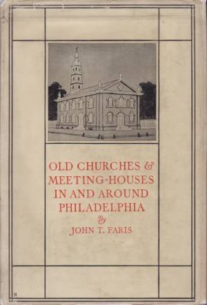 OLD CHURCHES AND MEETING HOUSES IN AND AROUND PHILADELPHIA