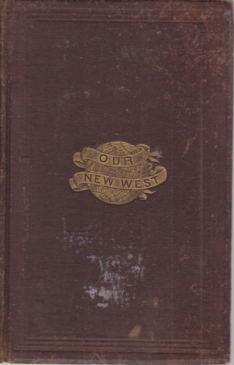 OUR NEW WEST Records of Travel between the Mississippi River …