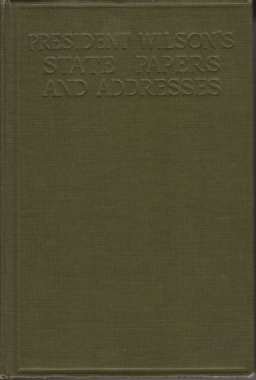 PRESIDENT WILSON'S STATE PAPERS AND ADDRESSES With Editorial Notes, a …