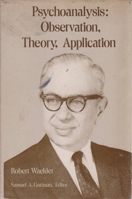 PSYCHOANALYSIS: OBSERVATION, THEORY, APPLICATION Selected Papers of Robert Waelder