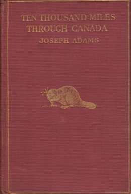 TEN THOUSAND MILES THROUGH CANADA The Natural Resources, Commercial Industries, …