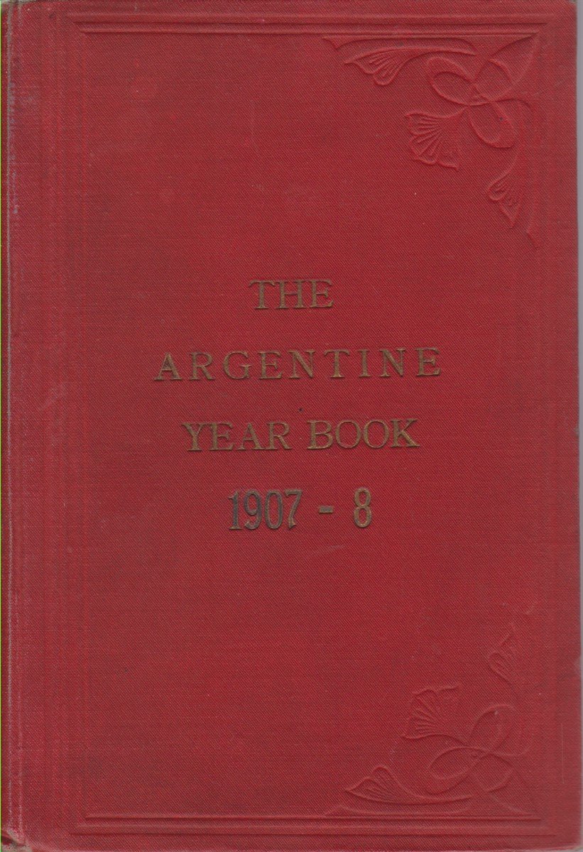 THE ARGENTINE YEAR BOOK 1907-8 With Which Are Incorporated the …