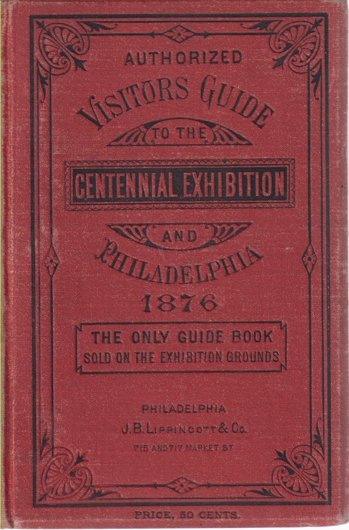 VISITORS GUIDE TO THE CENTENNIAL EXHIBITION AND PHILADELPHIA 1876 May …
