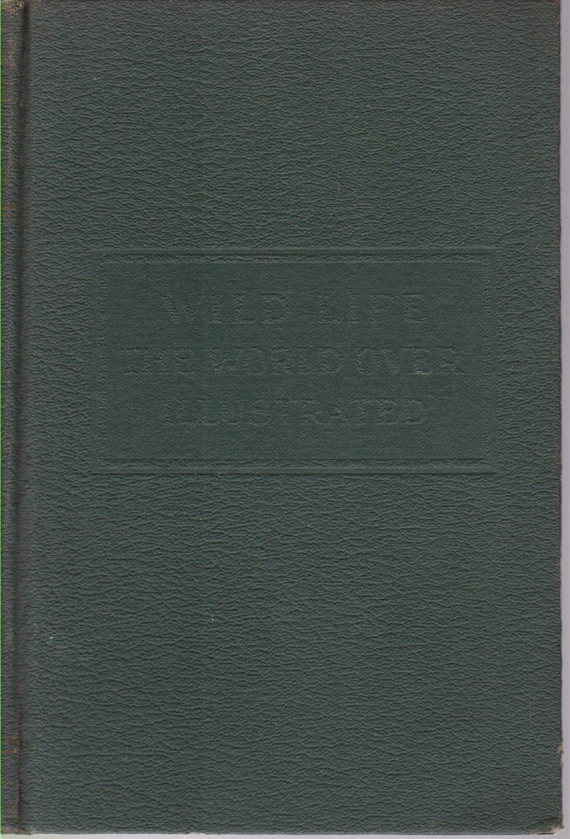 WILD LIFE THE WORLD OVER Comprising Twenty-Seven Chapters Written by …