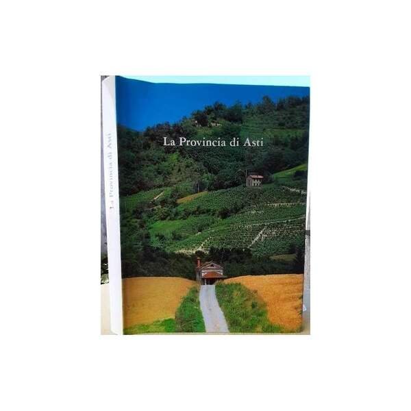 LA PROVINCIA DI ASTI-TERRITORIO-STORIA-ARTE-LETTERATURA-GENTE-PAESAGGIO-ECONOMIA E SOCIETA'-I COMUNI( 1985)