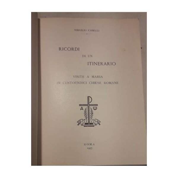 RICORDI DI UN ITINERARIO-VISITE A MARIA IN CENTOUNDICI CHIESE ROMANE(1957)