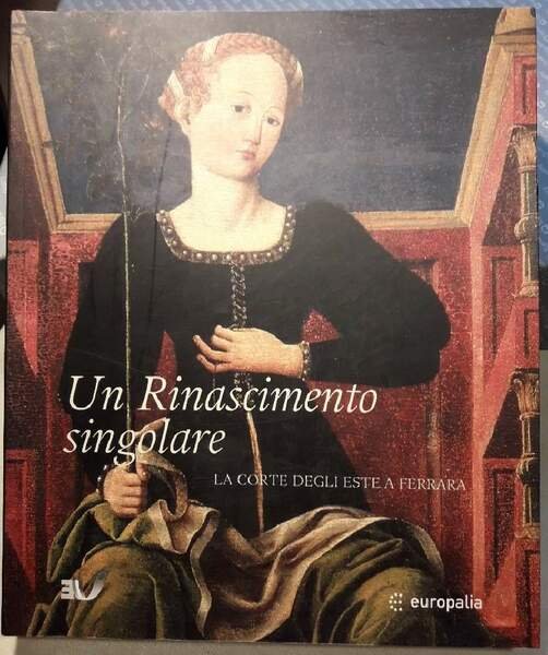UN RINASCIMENTO SINGOLARE-LA CORTE DEGLI ESTE A FERRARA(2003)
