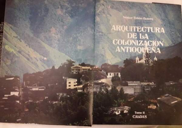 ARQUITECTURA DE LA COLONIZACION ANTIOQUENA-TOMO II-CALDAS- (1986)