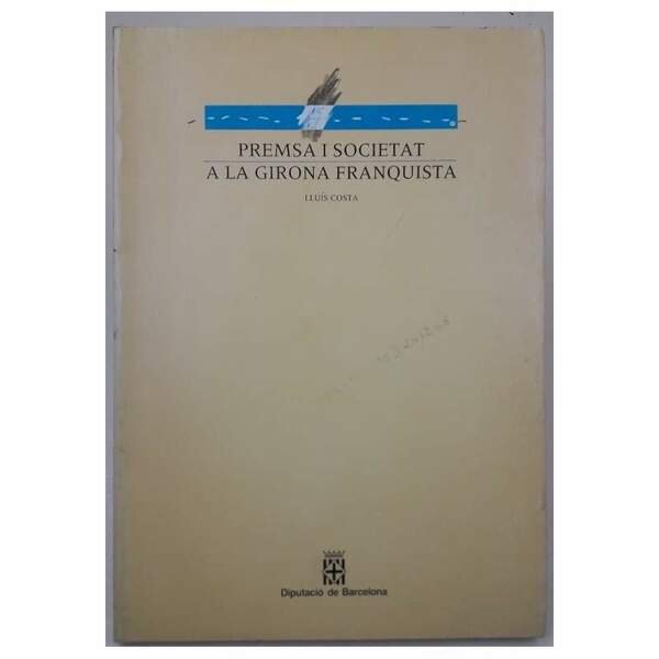 PREMSA I SOCIETAT A LA GIRONA FRANQUISTA(1989)