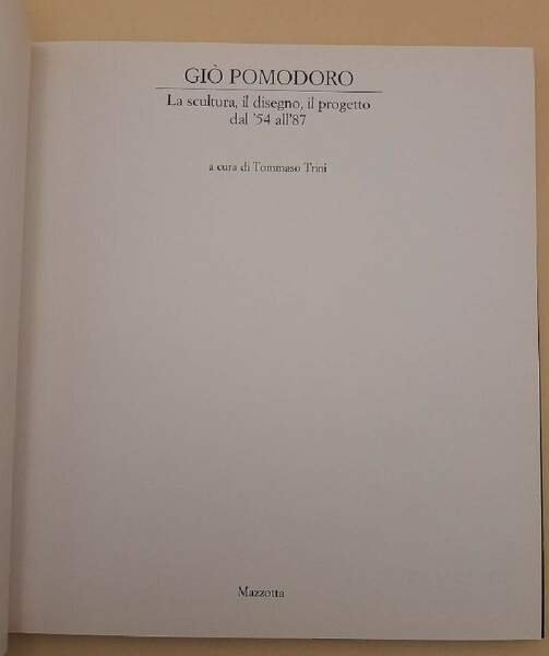GIO' POMODORO-LA SCULTURA, IL DISEGNO, IL PROGETTO DAL '54 AL …