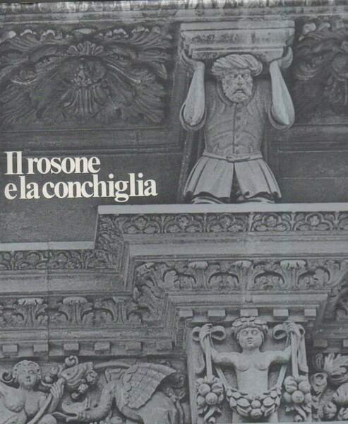 IL ROSONE E LA CONCHIGLIA - Arte e ambiente in terra d'Otranto da Lepanto a Masaniello (1979)