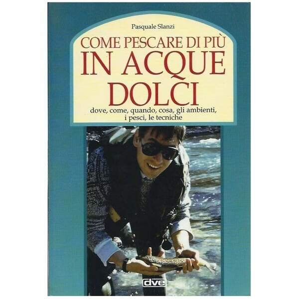COME PESCARE DI PIÙ IN ACQUE DOLCI