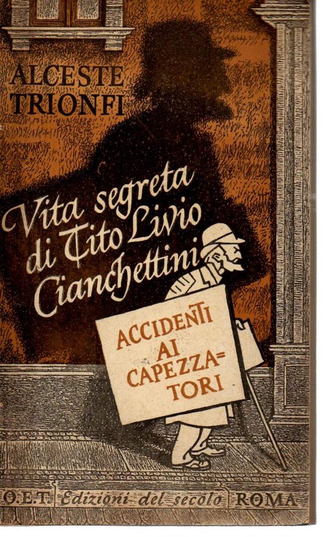 ACCIDENTI AI CAPEZZATORI- Vita segreta di Tito Livio Cianchettini