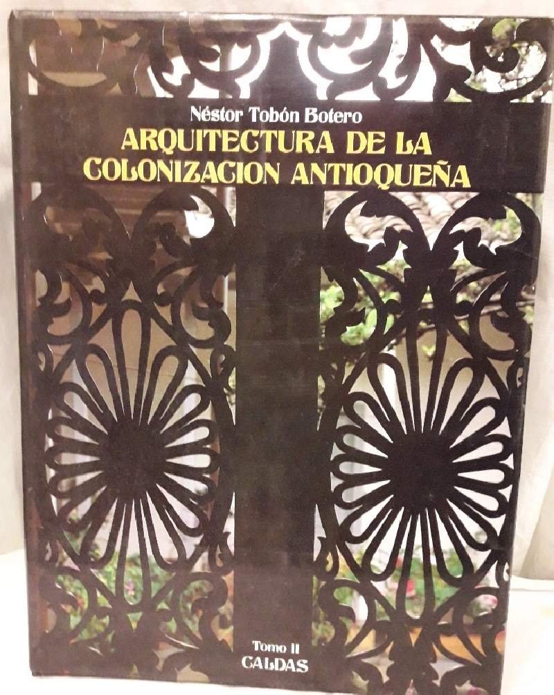 ARQUITECTURA DE LA COLONIZACION ANTIOQUENA-TOMO II-CALDAS- (1986)