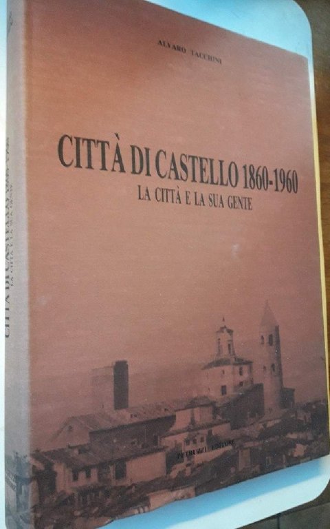 CITTA' DI CASTELLO 1860-1960- LA CITTA' E LA SUA GENTE(1988)